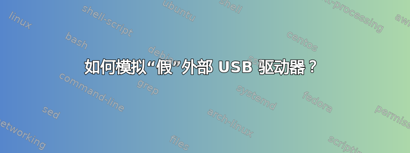 如何模拟“假”外部 USB 驱动器？