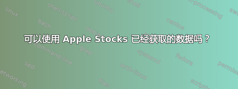 可以使用 Apple Stocks 已经获取的数据吗？