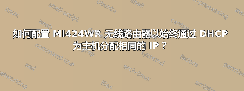 如何配置 MI424WR 无线路由器以始终通过 DHCP 为主机分配相同的 IP？