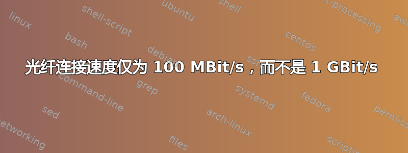 光纤连接速度仅为 100 MBit/s，而不是 1 GBit/s