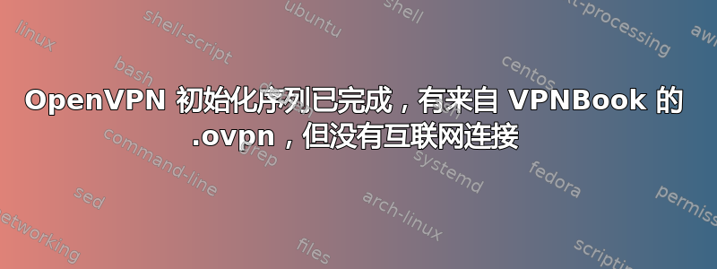 OpenVPN 初始化序列已完成，有来自 VPNBook 的 .ovpn，但没有互联网连接