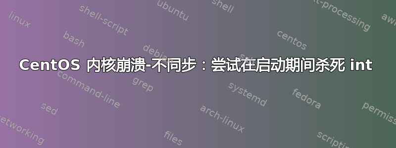 CentOS 内核崩溃-不同步：尝试在启动期间杀死 int