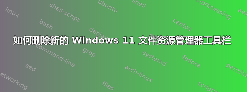 如何删除新的 Windows 11 文件资源管理器工具栏