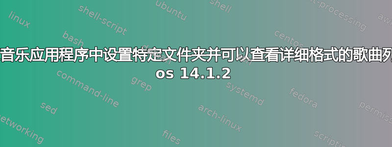 如何直接在音乐应用程序中设置特定文件夹并可以查看详细格式的歌曲列表？mac os 14.1.2