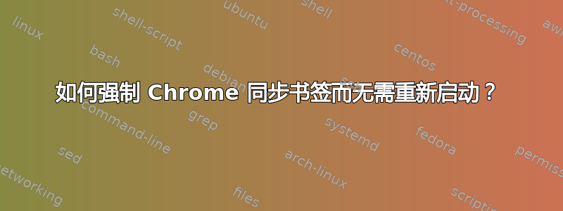 如何强制 Chrome 同步书签而无需重新启动？