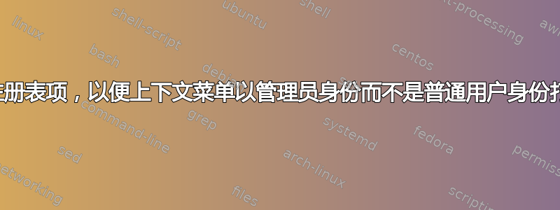 我如何编辑此注册表项，以便上下文菜单以管理员身份而不是普通用户身份打开应用程序？