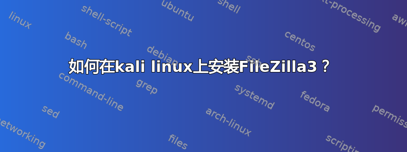 如何在kali linux上安装FileZilla3？