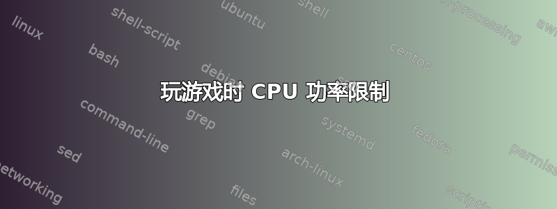 玩游戏时 CPU 功率限制