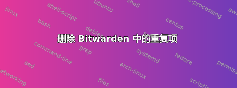 删除 Bitwarden 中的重复项