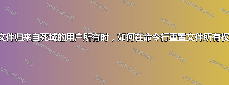 当文件归来自死域的用户所有时，如何在命令行重置文件所有权？