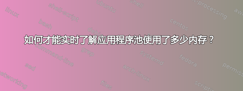 如何才能实时了解应用程序池使用了多少内存？