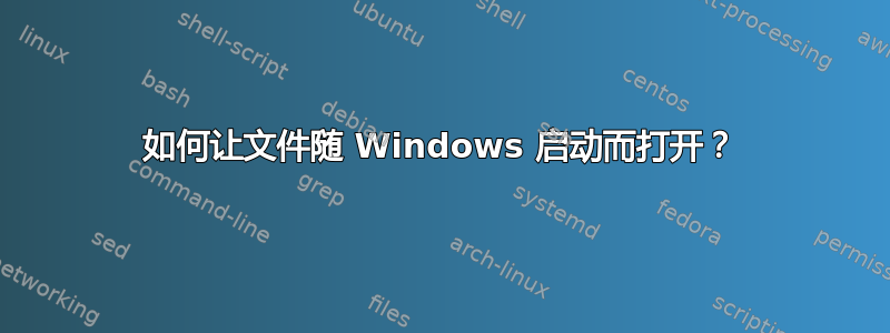 如何让文件随 Windows 启动而打开？