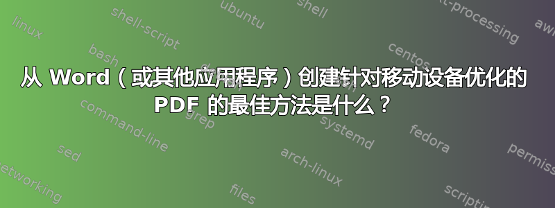 从 Word（或其他应用程序）创建针对移动设备优化的 PDF 的最佳方法是什么？