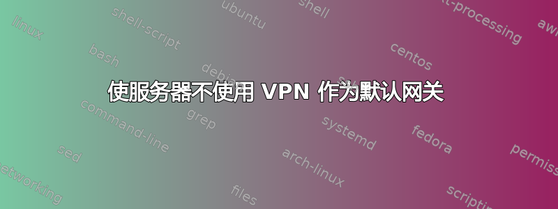 使服务器不使用 VPN 作为默认网关