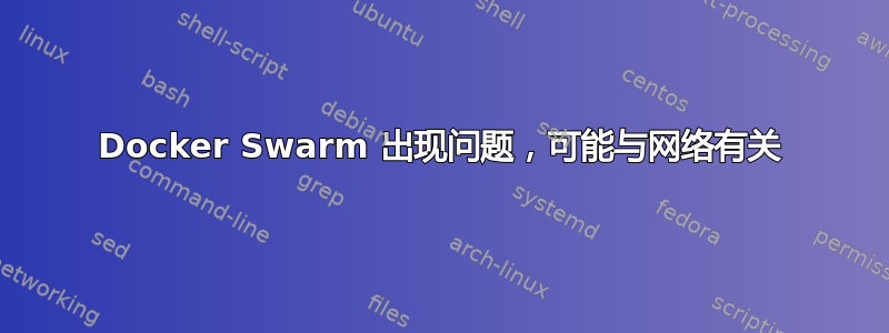 Docker Swarm 出现问题，可能与网络有关