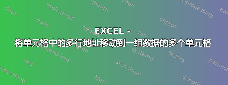 EXCEL - 将单元格中的多行地址移动到一组数据的多个单元格