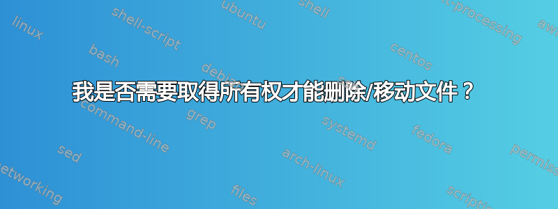 我是否需要取得所有权才能删除/移动文件？