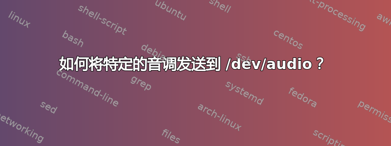 如何将特定的音调发送到 /dev/audio？