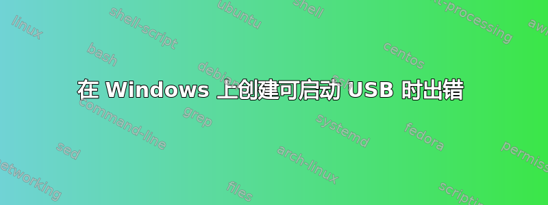 在 Windows 上创建可启动 USB 时出错