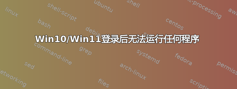 Win10/Win11登录后无法运行任何程序