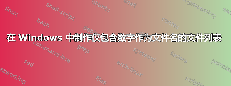 在 Windows 中制作仅包含数字作为文件名的文件列表