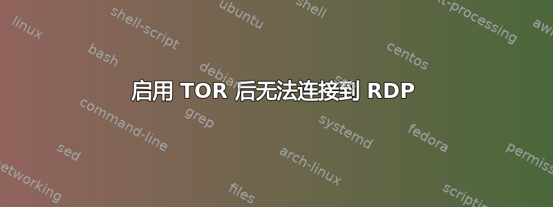 启用 TOR 后无法连接到 RDP