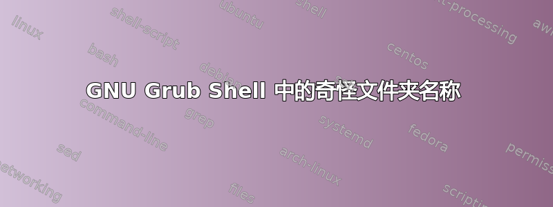 GNU Grub Shell 中的奇怪文件夹名称