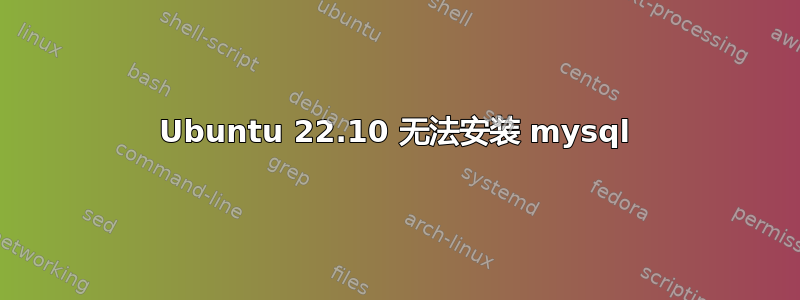 Ubuntu 22.10 无法安装 mysql