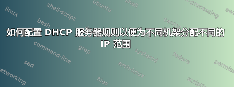 如何配置 DHCP 服务器规则以便为不同机架分配不同的 IP 范围