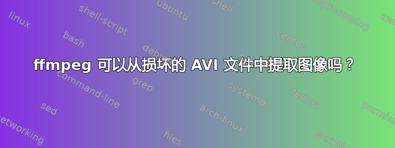 ffmpeg 可以从损坏的 AVI 文件中提取图像吗？