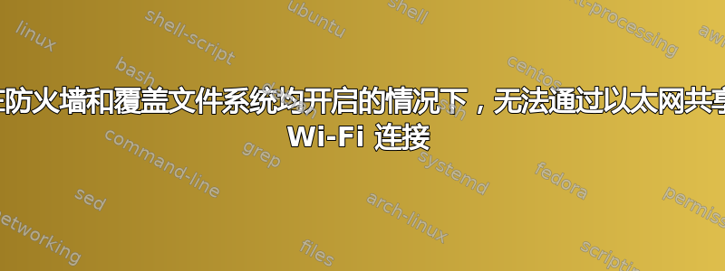 在防火墙和覆盖文件系统均开启的情况下，无法通过以太网共享 Wi-Fi 连接