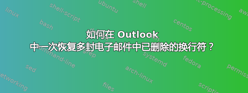 如何在 Outlook 中一次恢复多封电子邮件中已删除的换行符？