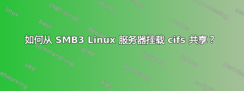 如何从 SMB3 Linux 服务器挂载 cifs 共享？