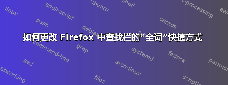 如何更改 Firefox 中查找栏的“全词”快捷方式