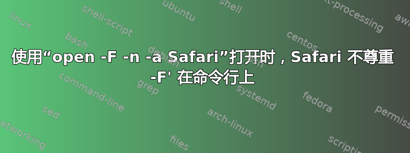 使用“open -F -n -a Safari”打开时，Safari 不尊重 -F' 在命令行上