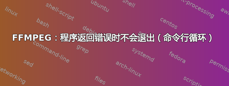 FFMPEG：程序返回错误时不会退出（命令行循环）
