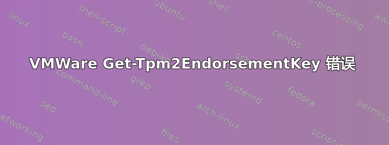 VMWare Get-Tpm2EndorsementKey 错误