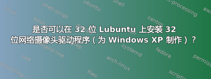 是否可以在 32 位 Lubuntu 上安装 32 位网络摄像头驱动程序（为 Windows XP 制作）？