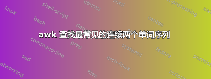 awk 查找最常见的连续两个单词序列