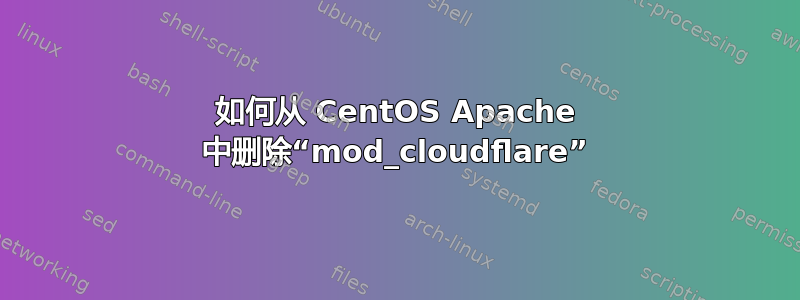 如何从 CentOS Apache 中删除“mod_cloudflare”