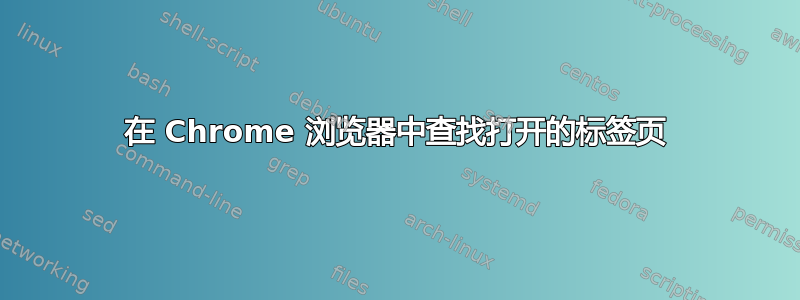 在 Chrome 浏览器中查找打开的标签页