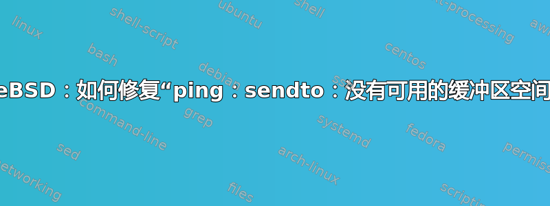 FreeBSD：如何修复“ping：sendto：没有可用的缓冲区空间”？