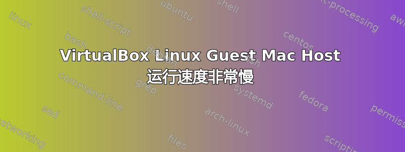 VirtualBox Linux Guest Mac Host 运行速度非常慢