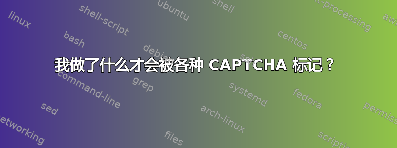 我做了什么才会被各种 CAPTCHA 标记？