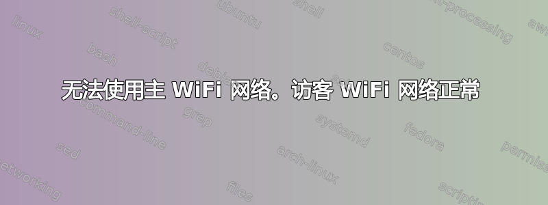 无法使用主 WiFi 网络。访客 WiFi 网络正常