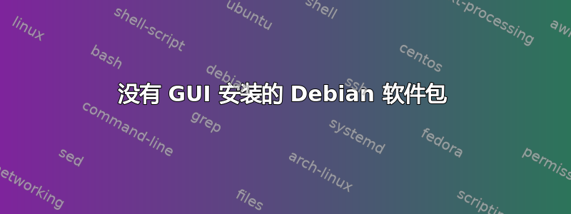 没有 GUI 安装的 Debian 软件包