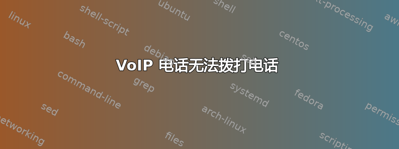 VoIP 电话无法拨打电话