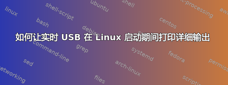 如何让实时 USB 在 Linux 启动期间打印详细输出