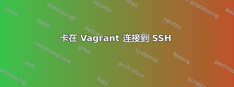 卡在 Vagrant 连接到 SSH