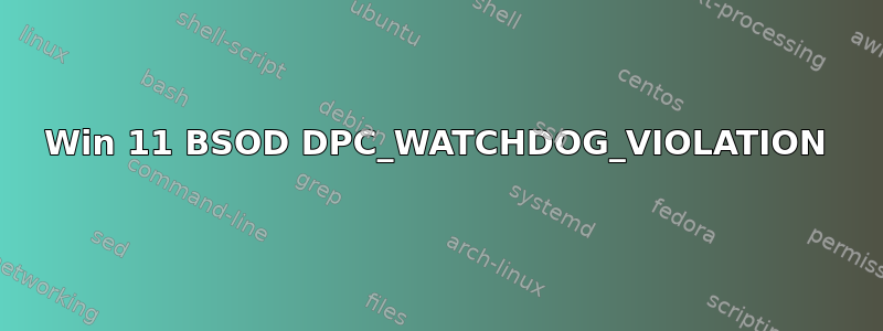 Win 11 BSOD DPC_WATCHDOG_VIOLATION